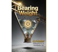 Bearing Weight: Build Mental Toughness, Self-Discipline, and Unshakable Resilience: The Architecture of a Solid Life