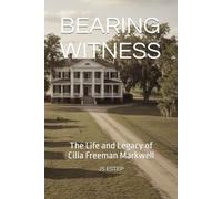 BEARING WITNESS: The Life and Legacy of Cilla Freeman Markwell
