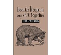 Bearly Keeping My Sh*t Together: Funny Profanity To-Do List Notebook with Bear Cover: A Wildly Inappropriate 5x8 Journal with 120 Pages, Half Dot Grid and Half Sectioned To-Do Lists, Matte Finish