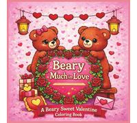 Beary Much in Love:: A Beary Sweet Valentine Coloring Book; Cute Teddy Bear Coloring Pages Filled with Love, Hearts, and Sweet Valentine Scenes