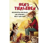 BEA's TIERLEBEN: Geschichten vom Glück, was schnurrt, bellt und fliegt
