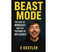 Beast Mode: The Rise of MrBeast and the Future of Influence