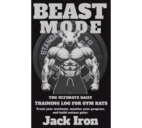 BEAST MODE. THE ULTIMATE DAILY TRAINING LOG FOR GYM RATS: Track your workouts, monitor your progress, and build serious gains.