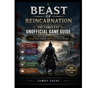 BEAST OF REINCARNATION:THE COMPLETE UNOFFICIAL GAME GUIDE: Master Every Battle, Uncover Hidden Secrets, Conquer Every Challenge, and Dominate Every Adventure
