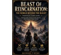 Beast Of Reincarnation: The World Beyond the Blight Unofficial Game Guide: Exploring Combat, Character Growth, Discovery, and the Journey of Emma and Koo