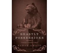 Beastly Possessions: Animals in Victorian Consumer Culture
