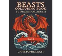 Beasts Colouring Book 2: 50 Striking Images For Adults & Teenagers (Unicorns, Fairies, mythical creatures and other fantasy themes)