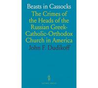 Beasts in Cassocks: The Crimes of the Heads of the Russian Gr atholic-Orthodox Church in America