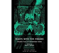Beasts with Five Fingers: Strange Tales of Disembodied Hands (British Library Tales of the Weird)