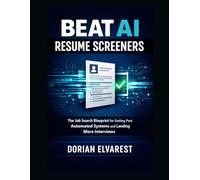 Beat AI Resume Screeners: The Job Search Blueprint for Getting Past Automated Systems and Landing More Interviews