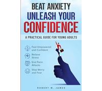 Beat Anxiety. Unleash Your Confidence.: A Practical Guide For Young Adults.