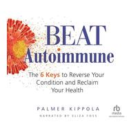 Beat Autoimmune: las 6 claves para revertir tu condición y recuperar tu salud