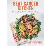 Beat Cancer Kitchen: Deliciously Simple Plant-Based Anticancer Recipes