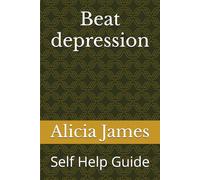 Beat depression: Self Help Guide (Adolescent and adult Health)