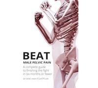 Beat Male Pelvic Pain: A complete guide to finishing the fight in six months or fewer