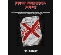 Beat Medical Debt: The Complete System for Eliminating Medical Bills, Negotiating Settlements, and Protecting Your Rights