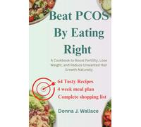 Beat PCOS By Eating Right: A Cookbook to Boost Fertility, Lose Weight, and Reduce Unwanted Hair Growth Naturally