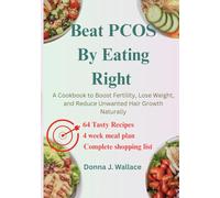 Beat PCOS By Eating Right: A Cookbook to Boost Fertility, Lose Weight, and Reduce Unwanted Hair Growth Naturally