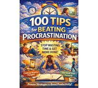 Beat Procrastination Today: 100 Tricks to Take Control of Your Time (Self-Improvement & Productivity)