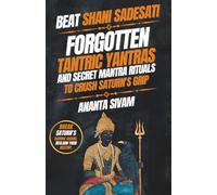 Beat Shani Sadesati: Forgotten Tantric Yantras and Secret Mantra Rituals to Crush Saturn's Grip: 16 (The Tantric Sciences)