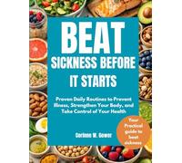 Beat Sickness Before It Starts: Proven Daily Routines to Prevent Illness, Strengthen Your Body, and Take Control of Your Health