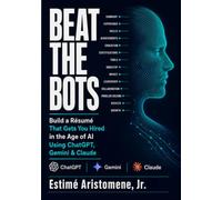 Beat the Bots: Build a Résumé That Gets You Hired in the Age of AI Using ChatGPT, Gemini & Claude