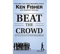 Beat the Crowd: How You Can Out-Invest the Herd by Thinking Differently (Fisher Investments Press)