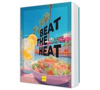 Beat the Heat: Leicht, frisch, lecker - coole Sommerküche für heiße Tage
