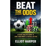Beat The Odds: A Plain-English Guide to Long-Term Profit in Football Betting