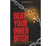 Beat Your Inner Bitch: Say No to the Bullshit and Get the Life You Always Dreamed of by Being Disciplined