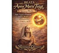 Beata Anna Maria Taigi - sposa e madre: Vita, virtù e profezie sull'Europa e per l'umanità, e i 3 giorni di buio (Collana cristiana cattolica)