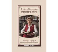 BEATE HEISTER BIOGRAPHY: Building a Legacy of Quiet Wealth and Influence