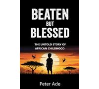 Beaten But Blessed: The Untold Story of African Childhood