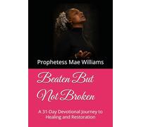 Beaten But Not Broken: A 31-Day Devotional Journey to Healing and Restoration