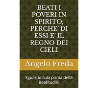 BEATI I POVERI IN SPIRITO, PERCHE’ DI ESSI E’ IL REGNO DEI CIELI: Sguardo sula prima delle Beatitudini