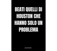 Beati Quelli Di Houston Che Hanno Solo Un Problema: Quaderno per Appunti Divertente.Taccuino con frase Divertente per un Collega, Amico, Amica,capo, ... scherzo per ...amici Umorismo da ufficio