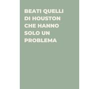 Beati quelli di Houston che hanno solo un problema - Taccuino divertente per appunti e idee | Quaderno simpatico da ufficio: Taccuino divertente per ... amici e amiche | Umorismo da ufficio