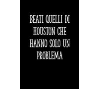 Beati quelli di Houston che hanno solo un problema: Taccuino Divertente per Appunti | Quaderno Ironico da Ufficio | Idea Regalo per Colleghi e Amici