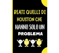 Beati quelli di Houston che hanno solo un problema: Taccuino Umoristico per Ufficio e Regali. a5 110 pagine