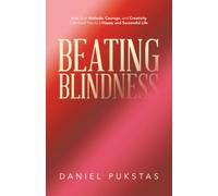 Beating Blindness: How Your Attitude, Courage, and Creativity Can Lead You to a Happy and Successful Life