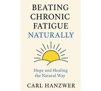 Beating Chronic Fatigue Naturally: Hope and Healing The Natural Way