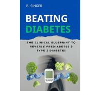Beating Diabetes: The Clinical Blueprint to Reverse Prediabetes and Type 2 Diabetes, and Cleanse a Fatty Liver, and Melt Away Stubborn Belly Fat