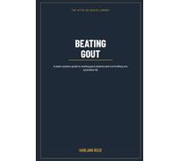 Beating Gout: A Man's Plain Guide to Ending the Attacks and Getting Your Uric Acid Under Control After 50 - Without the Blame or the Nonsense (The After-50 Health Library)