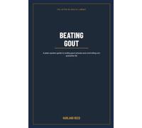 Beating Gout: A Man's Plain Guide to Ending the Attacks and Getting Your Uric Acid Under Control After 50 - Without the Blame or the Nonsense (The After-50 Health Library)