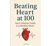 Beating Heart at 100: Your Lifetime Guide to a Healthy Heart