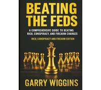 BEATING THE FEDS: A COMPREHENSIVE GUIDE TO BEATING RICO, CONSPIRACY, AND FIREARM CHARGES. Rico, Conspiracy, Firearms & Beyond