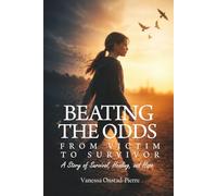 Beating The Odds: From Victim to Survivor- “A Story of Survival, Healing, and Hope”