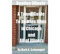 Beatles Illinois: A Travel Guide to Beatles Sites in Chicago and All of Illinois