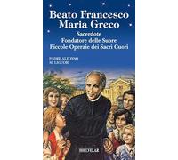 Beato Francesco Maria Greco. Sacerdote fondatore delle Suore Piccole Operaie dei Sacri Cuori. Ediz. illustrata (Blu. Messaggeri d'amore)