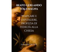 Beato Gerlando d’Alemagna. Templare e Ospitaliere, profezia di fedeltà alla Chiesa (Giancarlo Restivo: epica e storicità)